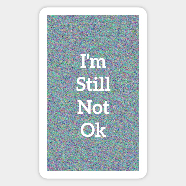 I’m Still Not OK Sticker by Amanda1775